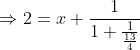 \Rightarrow 2=x+\frac{1}{1+\frac{1}{\frac{13}{4}}}